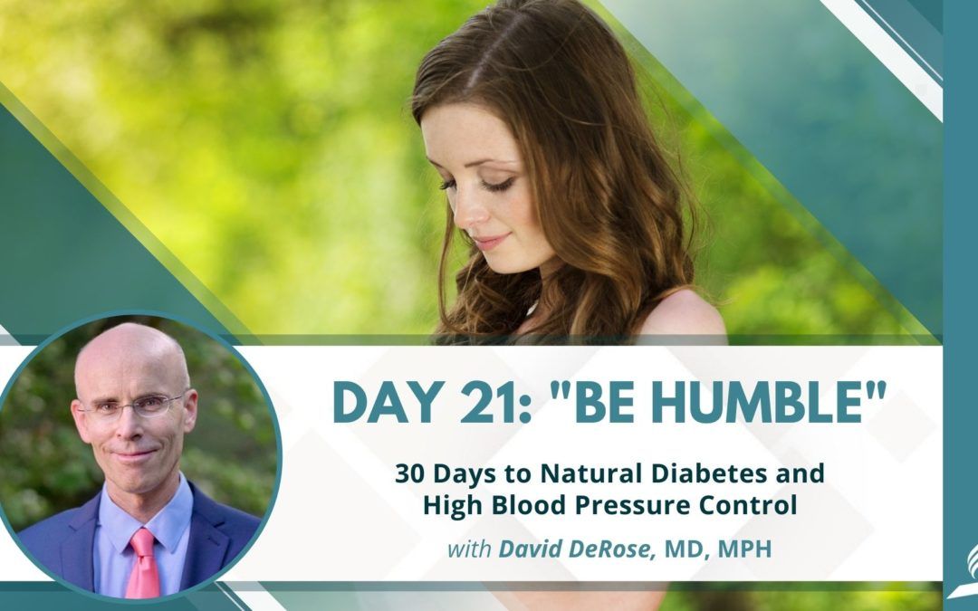 Be Humble | Day 21 of 30 Days to Natural Diabetes and High Blood Pressure Control