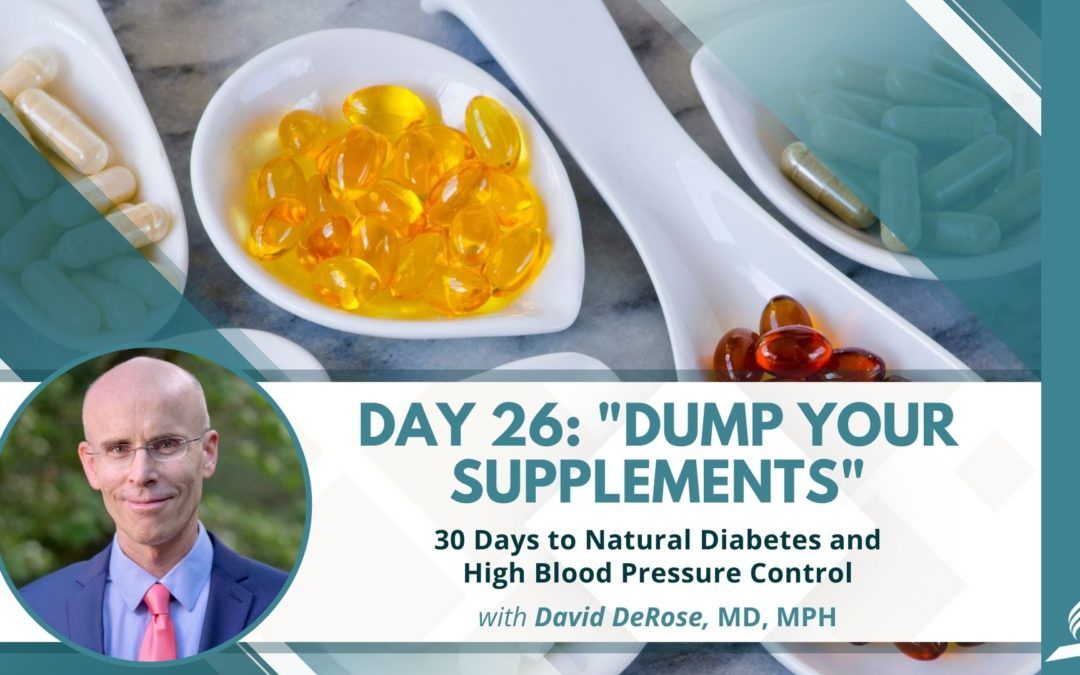 Dump Your Supplements | Day 26 of 30 Days to Natural Diabetes and High Blood Pressure Control