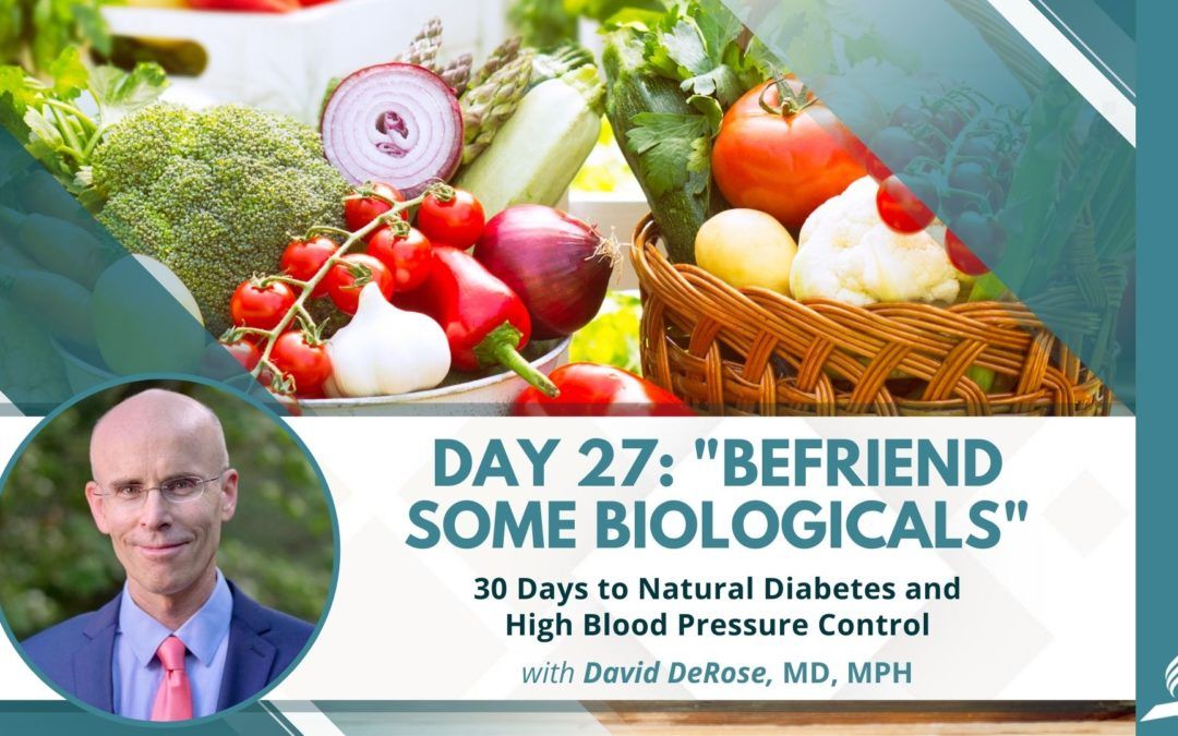 Befriend Some Biologicals | Day 27 of 30 Days to Natural Diabetes and High Blood Pressure Control