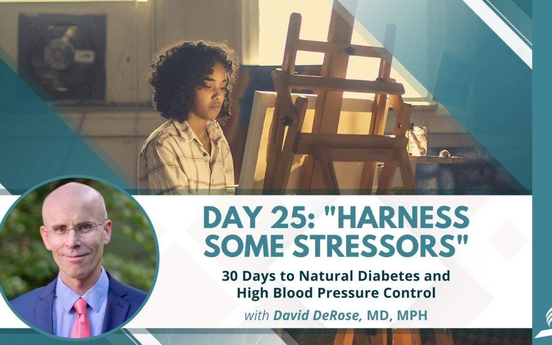 Harness Some Stressors | Day 25 of 30 Days to Natural Diabetes and High Blood Pressure Control